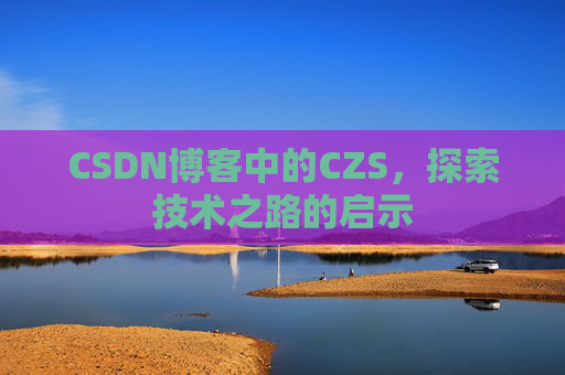 CSDN博客中的CZS，探索技术之路的启示